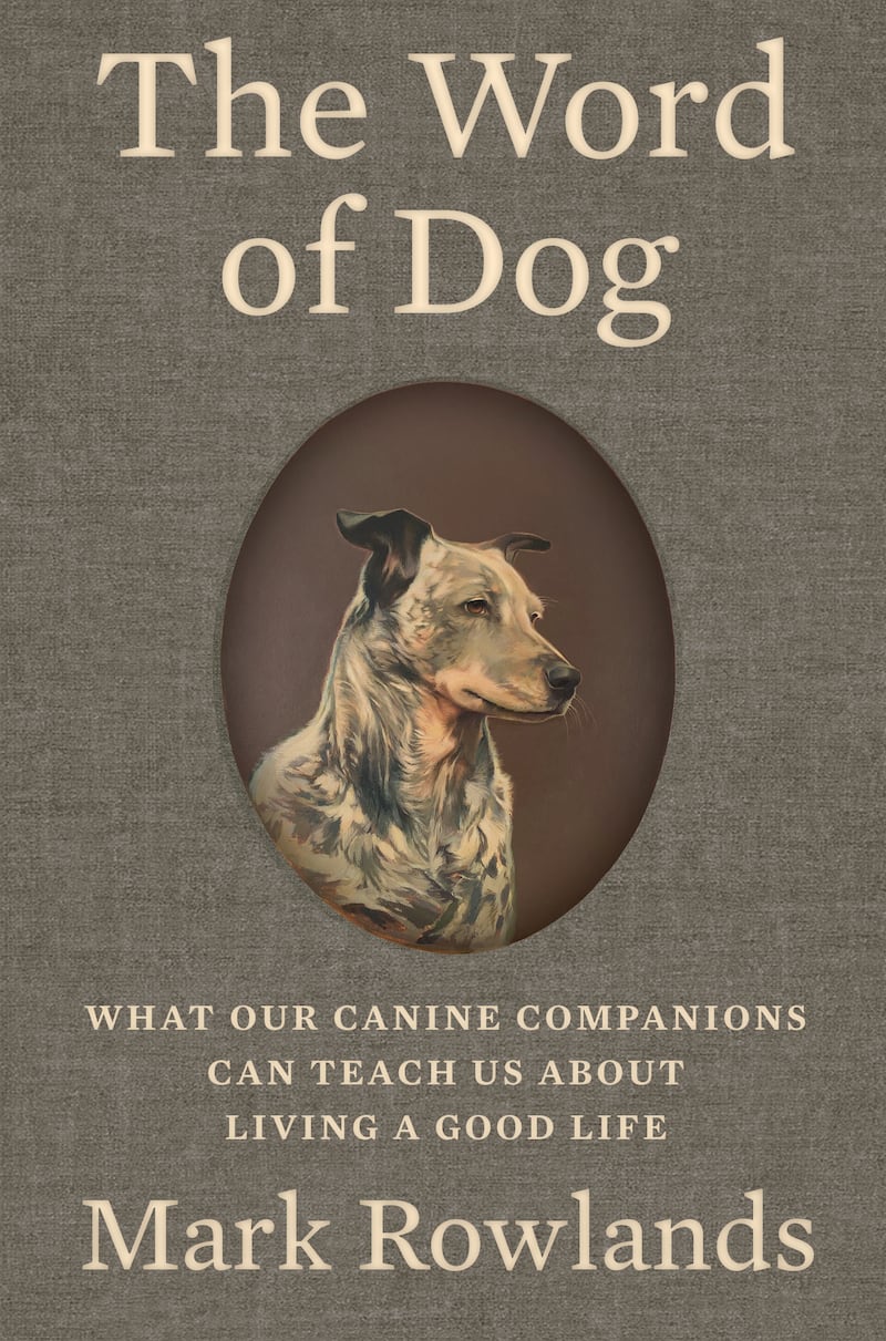 The Word of Dog: What Our Canine Companions Can Teach Us About Living a Good Life, by Mark Rowlands PICTURE: LIVERIGHT