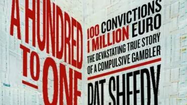 Pat Sheedy tells the story of his gambling addiction in the book A Hundred To One: 100 Convictions. 1 Million Euro. The Devastating True Story of a Compulsive Gambler