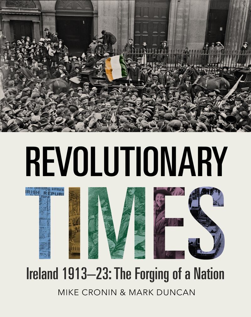 Revolutionary Times, Ireland 1913-23: The Forging Of A Nation by Mike Cronin and Mark Duncan, published by Merrion Press, is out now, RRP £27.99